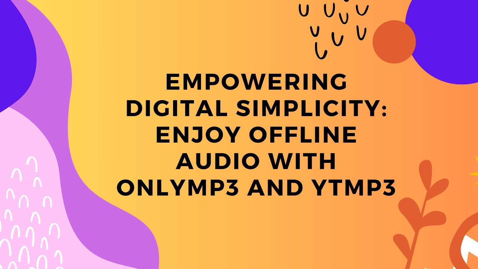 Empowering Digital Simplicity: Enjoy Offline Audio with OnlyMP3 and YTMP3